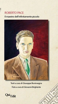 Roberto Pace. Il maestro dell'infinitamente piccolo. Ediz. illustrata