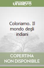 Coloriamo. Il mondo degli indiani libro