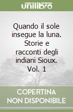 Quando il sole insegue la luna. Storie e racconti degli indiani Sioux. Vol. 1