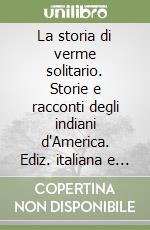 La storia di verme solitario. Storie e racconti degli indiani d'America. Ediz. italiana e inglese