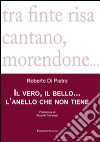 Il vero, il bello... l'anello che non tiene libro di Di Pietro Roberto