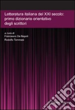 Letteratura italiana del XXI secolo. Primo dizionario orientativo degli scrittori libro