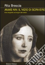 Anais Nin. Il vizio di scrivere. Una biografia sul sogno dei sensi libro