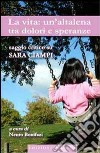 La vita. Un'altalena tra dolori e speranze. Saggio critico su Sara Ciampi libro di Bonifazi N. (cur.)