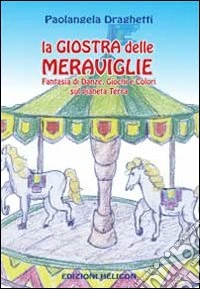 La giostra delle meraviglie. Fantasia di danze, giochi e colori sul pianeta terra libro