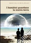 I bambini guardano la nuova terra libro di Molinari Marcello