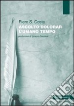 Ascolto dolorar l'umana tempo libro