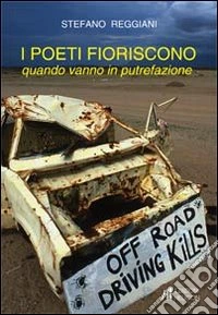 I poeti fioriscono quando vanno in putrefazione libro