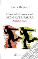 Costretti ad essere eroi, non aver paura. (Codice 1 rosso) libro