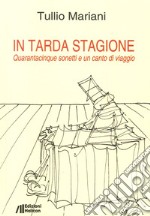 In tarda stagione. Quarantacinque sonetti e un canto di viaggio