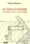 In tarda stagione. Quarantacinque sonetti e un canto di viaggio libro