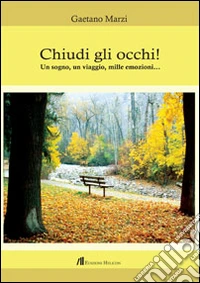 Chiudi gli occhi! Un sogno, un viaggio, mille emozioni... libro
