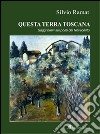 Questa terra toscana. Saggi brevi su poeti del Novecento libro