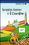 Scoprire Arezzo e il Casentino libro