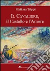 Il Cavaliere, il castello e l'amore libro