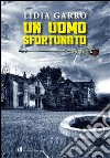 Un uomo sfortunato libro di Garro Lidia