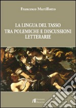 La lingua del Tasso tra polemiche e discussioni letterarie libro