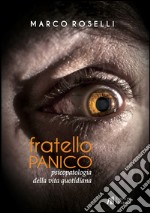 Fratello panico. Psicopatologia della vita quotidiana libro