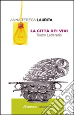 La città dei vivi. Teatro letterario libro