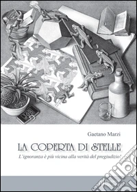 La coperta di stelle. L'ignoranza è più vicina alla verità del pregiudizio libro