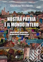 Nostra patria è il mondo intero. Diario di un «sovversivo» da Ancona al Sudamerica