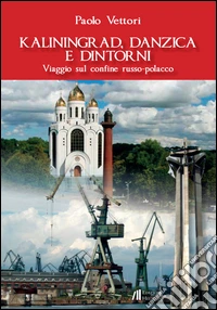 Kaliningrad, Danzica e dintorni. Viaggio sul confine russo-polacco libro