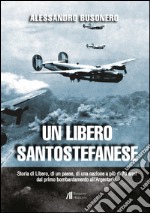 Un libero santostefanese. Storia di Libero, di un paese, di una nazione a più di 70 anni dal primo bombardamento all'Argentario