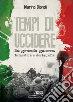 Tempi di uccidere. La grande guerra. Letteratura e storiografia libro