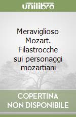 Meraviglioso Mozart. Filastrocche sui personaggi mozartiani libro