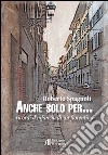 Anche solo per... Ricordi d'infanzia di un fiorentino libro di Spagnoli Roberto