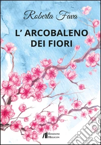 L'arcobaleno dei fiori libro