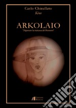 Arkolaio. Dipanare la matassa del pensiero libro