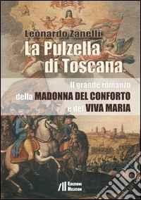 La pulzella di Toscana. Il grande romanzo della Madonna del conforto e del viva Maria libro