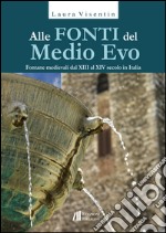 Alle fonti del Medio Evo. Fontane medievali dal XIII al XIV secolo in Italia