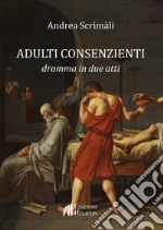 Adulti consenzienti. Dramma in due atti libro