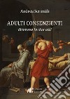 Adulti consenzienti. Dramma in due atti libro di Scrimàli Andrea