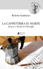 La caffettiera su Marte. Essere e verità in filosofia libro