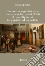 La situazione giudiziaria e carceraria nella metà dell'800. Il caso Migliorini tra giustizia ed ingiustizie libro