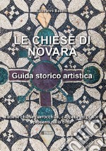 Le Chiese di Novara. Guida storico artistica. Tutte le chiese parrocchiali, cappelle ed oratori presenti nella città libro