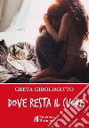 Dove resta il cuore libro di Girolimetto Greta