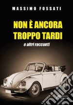 Non è ancora troppo tardi e altri racconti libro