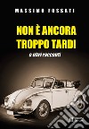 Non è ancora troppo tardi e altri racconti libro