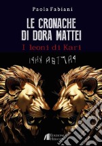 Le cronache di Dora Mattei. I leoni di Kari libro