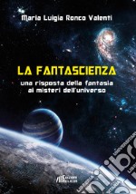 La fantascienza. Una risposta della fantasia ai misteri dell'universo