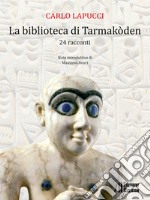 La biblioteca di Tarmakòden. 24 racconti libro