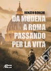 Da Modena a Roma passando per la vita libro di Borghi Renato