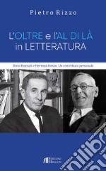 L'oltre e l'al di là in letteratura. Dino Buzzati e Herman Hesse. Un contributo personale libro