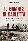 Il gigante di Barletta. Un italiano di Crimea nei gulag di Stalin libro di Vettori Paolo