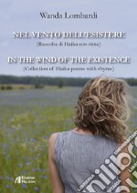 Nel vento dell'esistere. Raccolta di Haiku con rima-In the wind of the existence. Collection of Haiku poems with rhyme. Ediz. bilingue libro