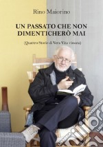 Un passato che non dimenticherò mai. Quattro storie di vera vita vissuta libro